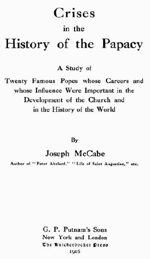 [Gutenberg 61779] • Crises in the History of the Papacy / A study of twenty famous popes whose careers and whose influence were important in the development of the church and in the history of the world